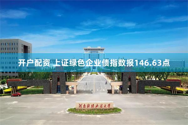 开户配资 上证绿色企业债指数报146.63点
