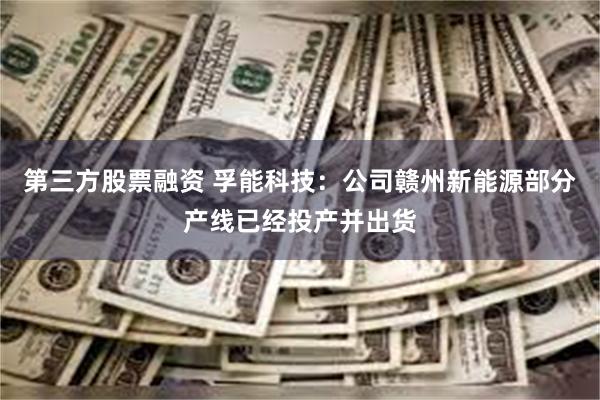 第三方股票融资 孚能科技：公司赣州新能源部分产线已经投产并出货