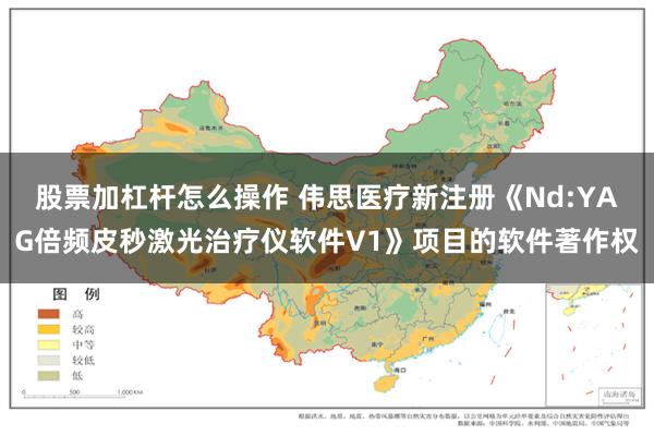 股票加杠杆怎么操作 伟思医疗新注册《Nd:YAG倍频皮秒激光治疗仪软件V1》项目的软件著作权