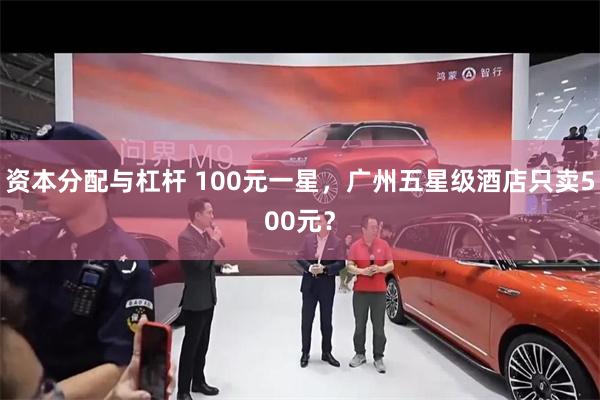 资本分配与杠杆 100元一星，广州五星级酒店只卖500元？