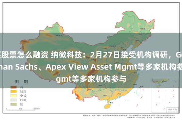 买股票怎么融资 纳微科技：2月27日接受机构调研，Goldman Sachs、Apex View Asset Mgmt等多家机构参与