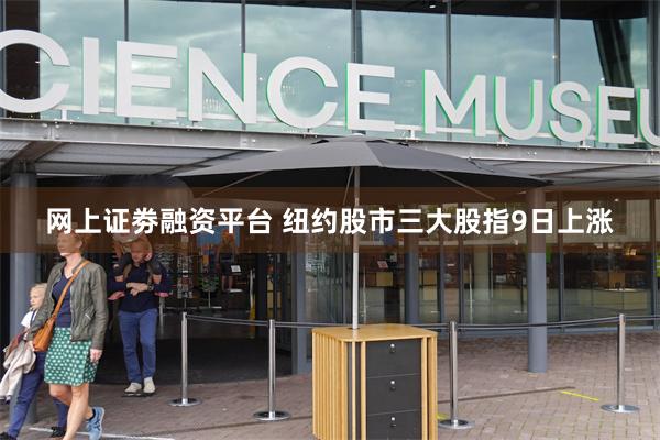网上证劵融资平台 纽约股市三大股指9日上涨