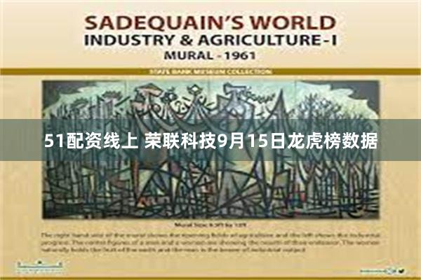 51配资线上 荣联科技9月15日龙虎榜数据