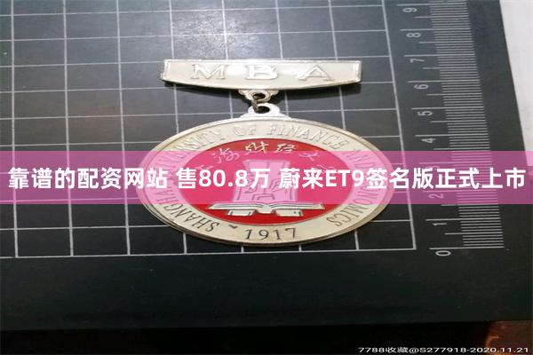 靠谱的配资网站 售80.8万 蔚来ET9签名版正式上市